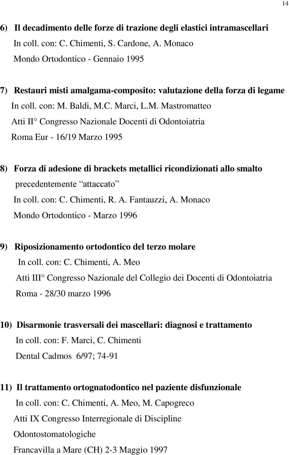 con: C. Chimenti, R. A. Fantauzzi, A. Monaco Mondo Ortodontico - Marzo 1996 9) Riposizionamento ortodontico del terzo molare In coll. con: C. Chimenti, A.