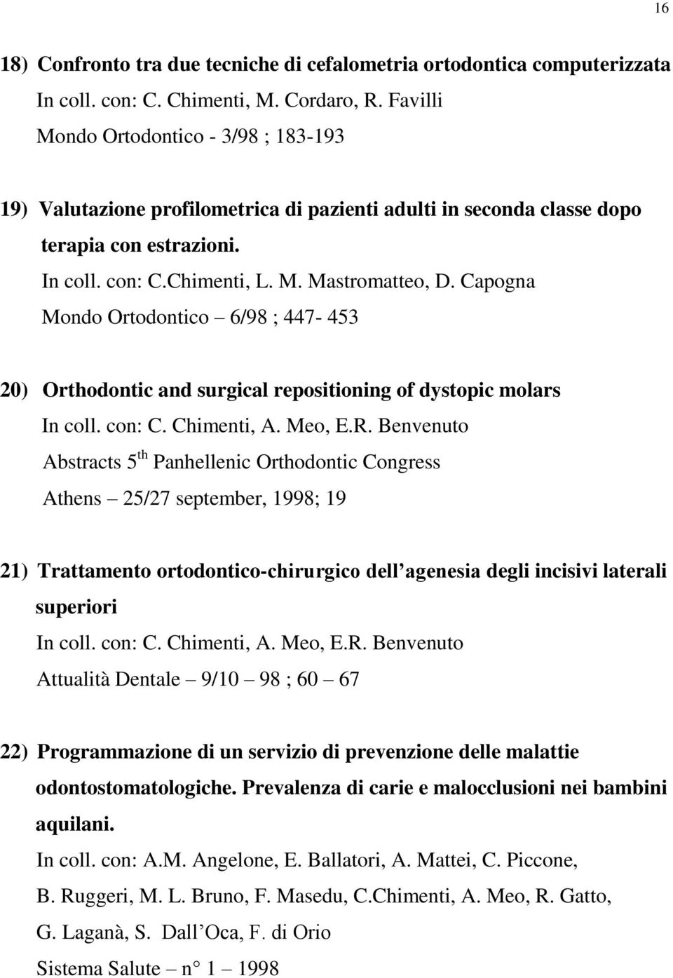Capogna Mondo Ortodontico 6/98 ; 447-453 20) Orthodontic and surgical repositioning of dystopic molars In coll. con: C. Chimenti, A. Meo, E.R.