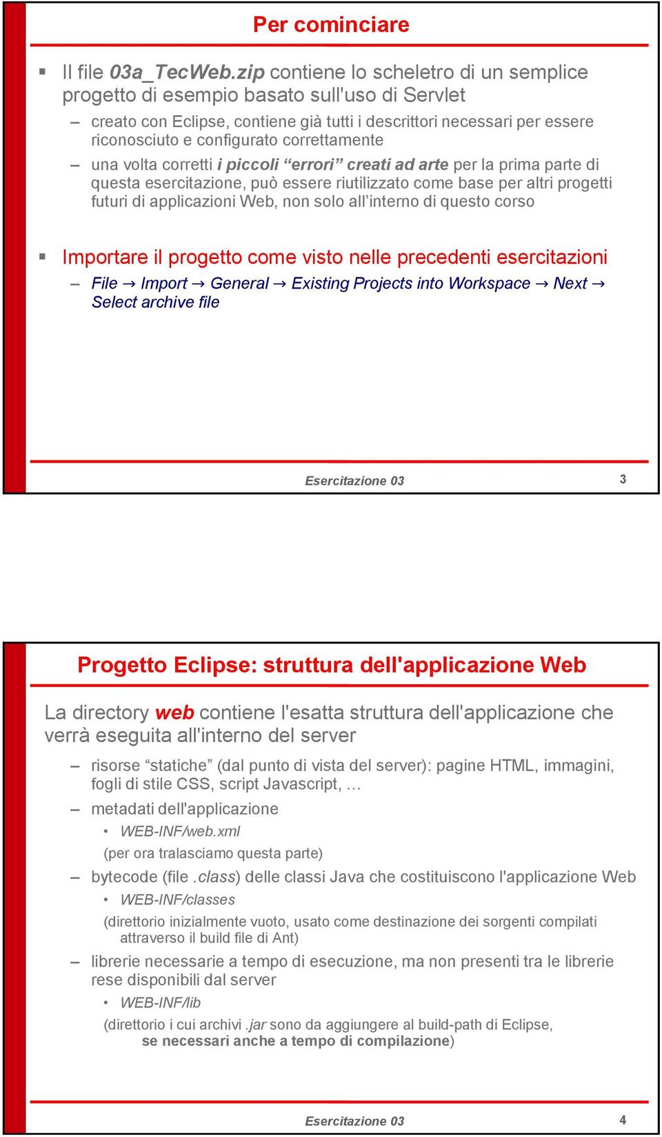 correttamente una volta corretti i piccoli errori creati ad arte per la prima parte di questa esercitazione, può essere riutilizzato come base per altri progetti futuri di applicazioni Web, non solo