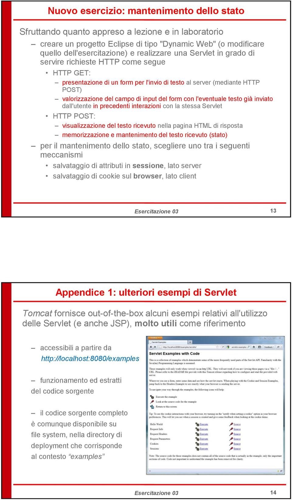 l'eventuale testo già inviato dall'utente in precedenti interazioni con la stessa Servlet HTTP POST: visualizzazione del testo ricevuto nella pagina HTML di risposta memorizzazione e mantenimento del