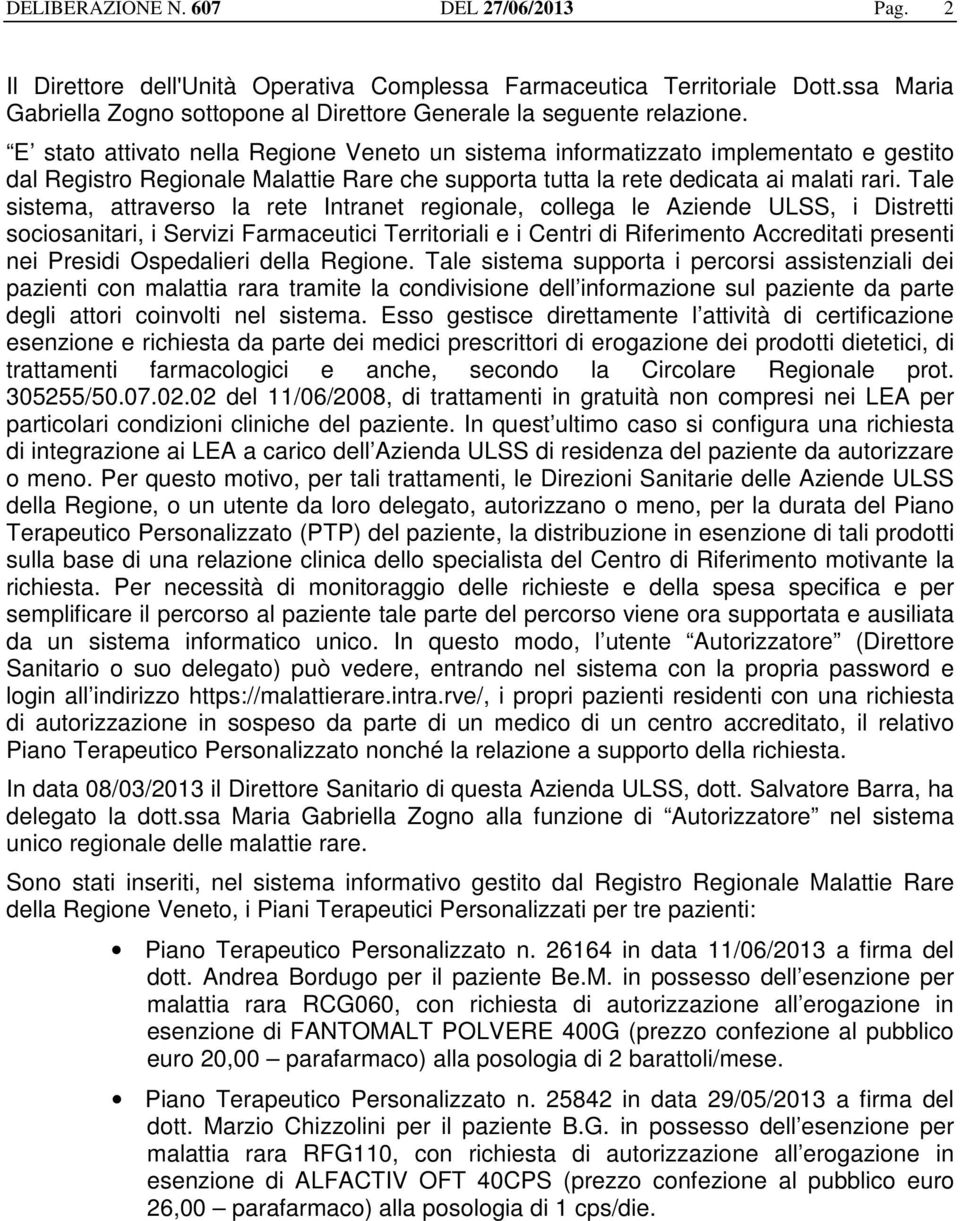 Tale sistema, attraverso la rete Intranet regionale, collega le Aziende ULSS, i Distretti sociosanitari, i Servizi Farmaceutici Territoriali e i Centri di Riferimento Accreditati presenti nei Presidi