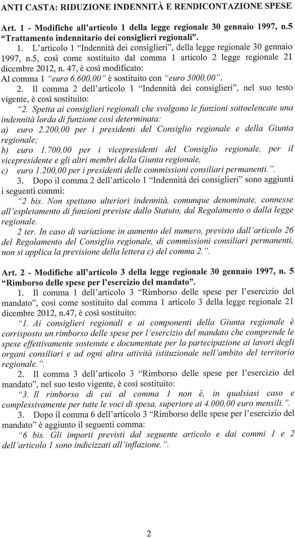 Spetta ai consiglieri regionali che svolgono le funzioni sottoelencate una indennità lorda di funzione così determinata: a) euro 2.