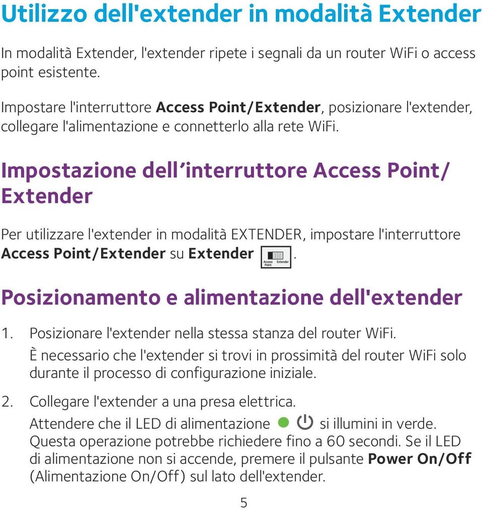 Impostazione dell interruttore Access Point/ Extender Per utilizzare l'extender in modalità extender, impostare l'interruttore Access Point/Extender su Extender.