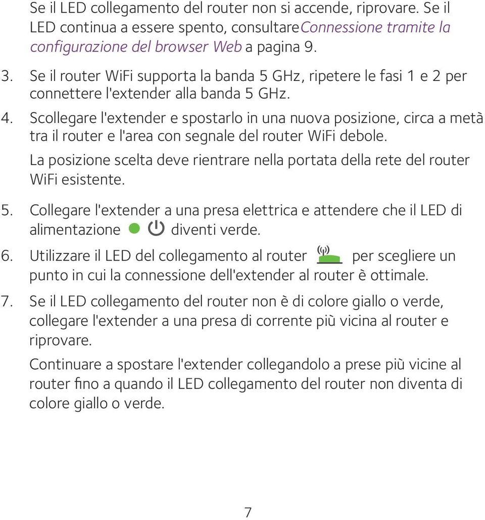 Scollegare l'extender e spostarlo in una nuova posizione, circa a metà tra il router e l'area con segnale del router WiFi debole.