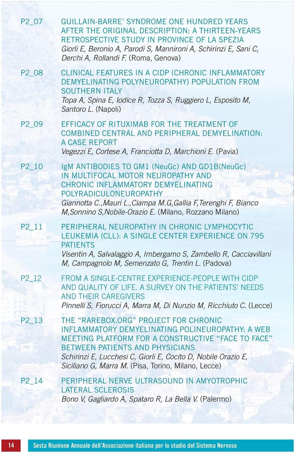 (Roma, Genova) CLINICAL FEATURES IN A CIDP (CHRONIC INFLAMMATORY DEMYELINATING POLYNEUROPATHY) POPULATION FROM SOUTHERN ITALY Topa A, Spina E, Iodice R, Tozza S, Ruggiero L, Esposito M, Santoro L.