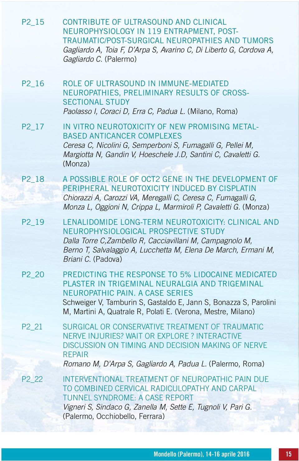(Palermo) P2_16 P2_17 P2_18 P2_19 P2_20 P2_21 P2_22 ROLE OF ULTRASOUND IN IMMUNE-MEDIATED NEUROPATHIES, PRELIMINARY RESULTS OF CROSS- SECTIONAL STUDY Paolasso I, Coraci D, Erra C, Padua L.