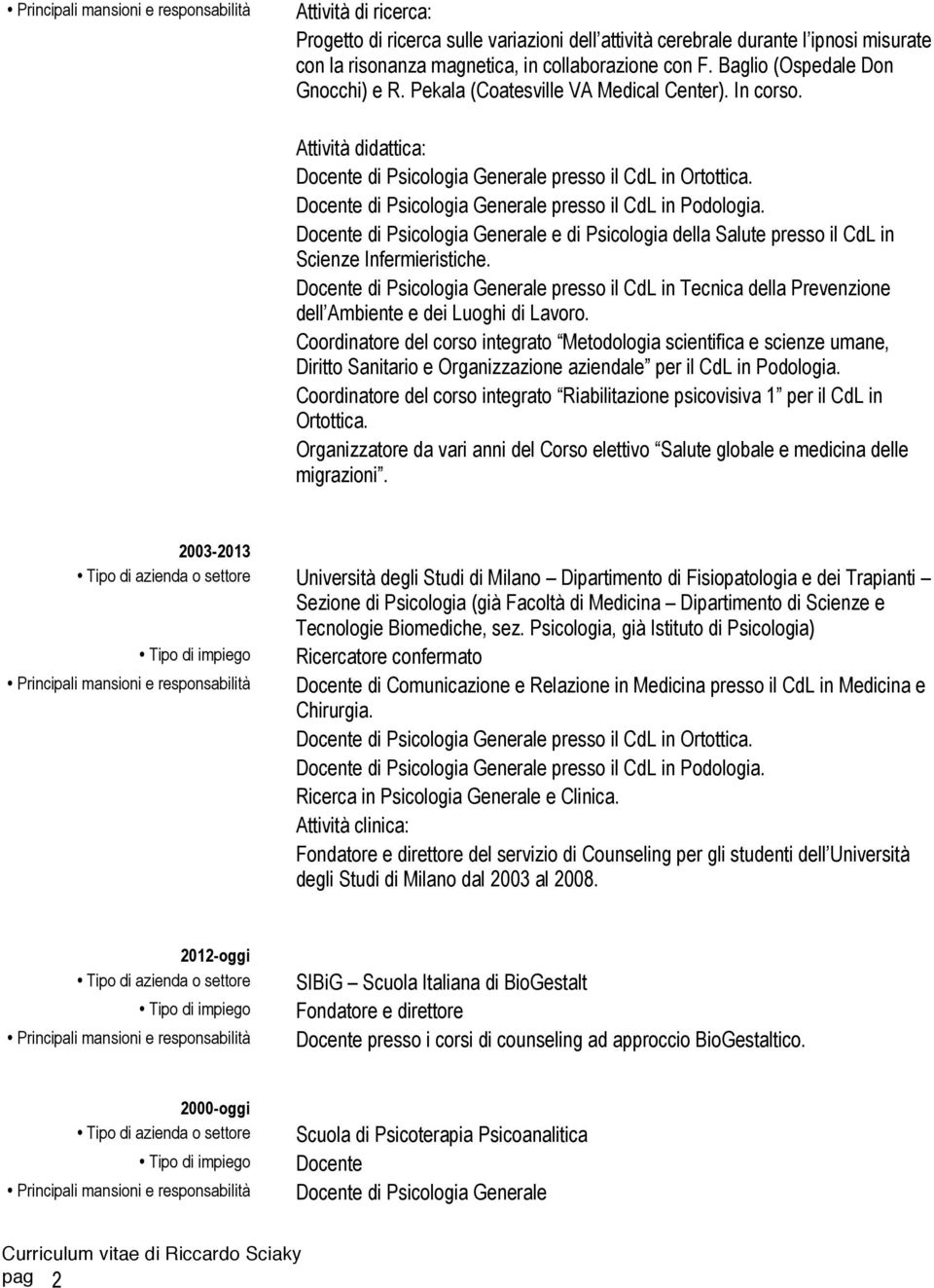 Docente di Psicologia Generale e di Psicologia della Salute presso il CdL in Scienze Infermieristiche.