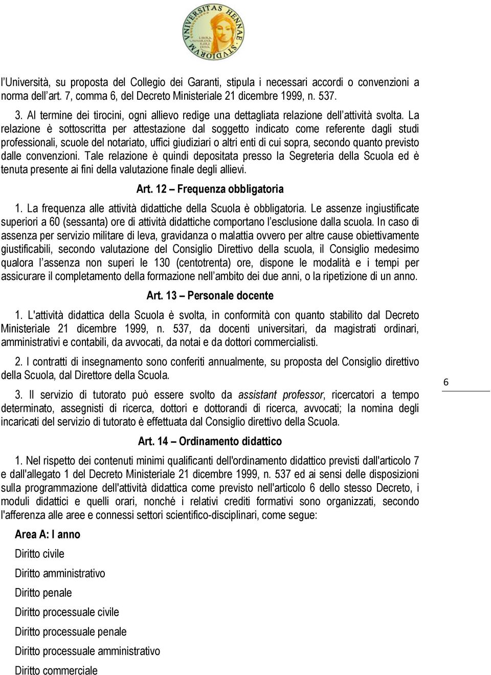 La relazione è sottoscritta per attestazione dal soggetto indicato come referente dagli studi professionali, scuole del notariato, uffici giudiziari o altri enti di cui sopra, secondo quanto previsto