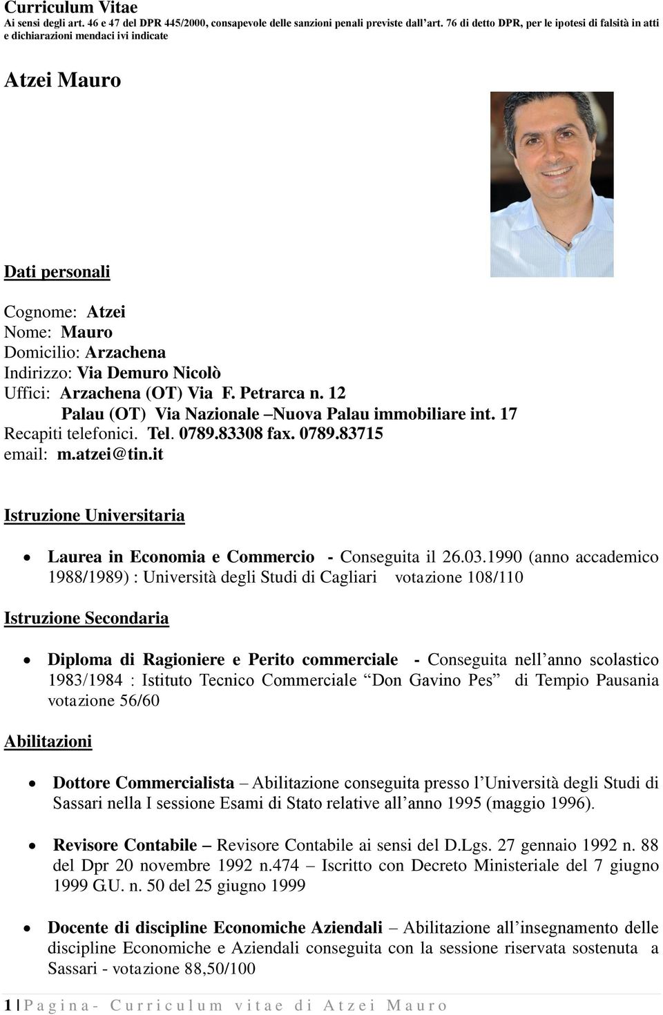 Arzachena (OT) Via F. Petrarca n. 12 Palau (OT) Via Nazionale Nuova Palau immobiliare int. 17 Recapiti telefonici. Tel. 0789.83308 fax. 0789.83715 email: m.atzei@tin.