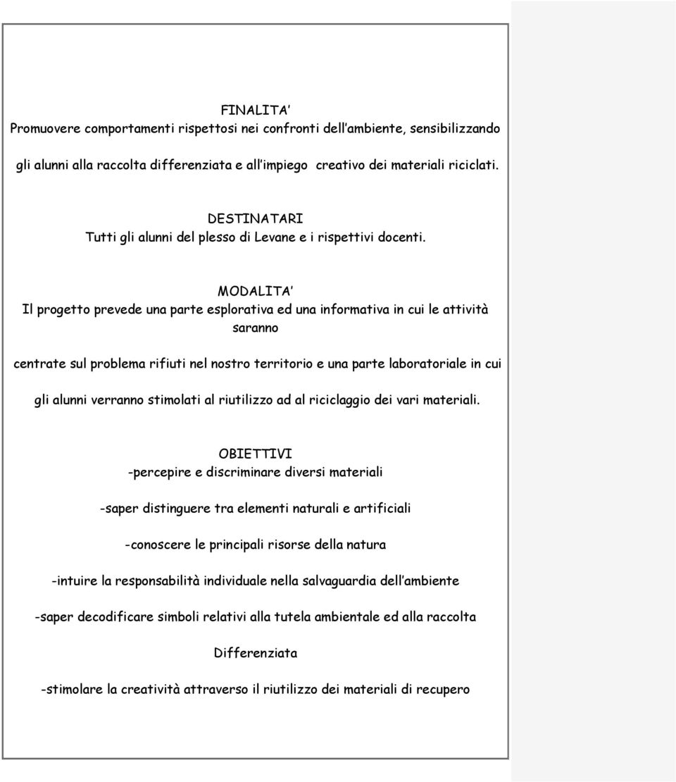 MODALITA Il progetto prevede una parte esplorativa ed una informativa in cui le attività saranno centrate sul problema rifiuti nel nostro territorio e una parte laboratoriale in cui gli alunni