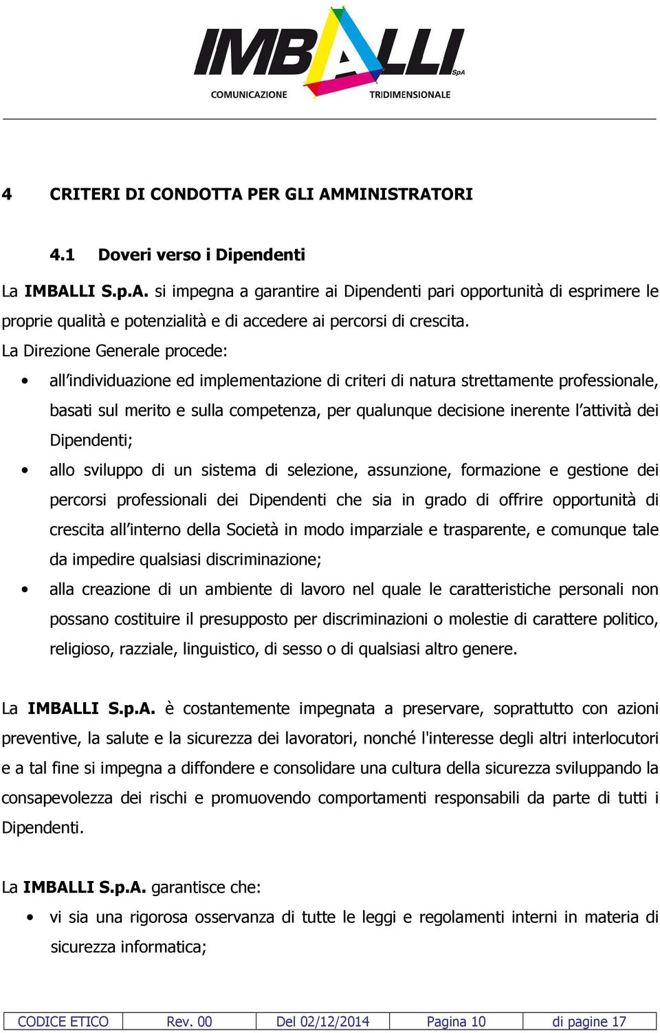 dei Dipendenti; allo sviluppo di un sistema di selezione, assunzione, formazione e gestione dei percorsi professionali dei Dipendenti che sia in grado di offrire opportunità di crescita all interno