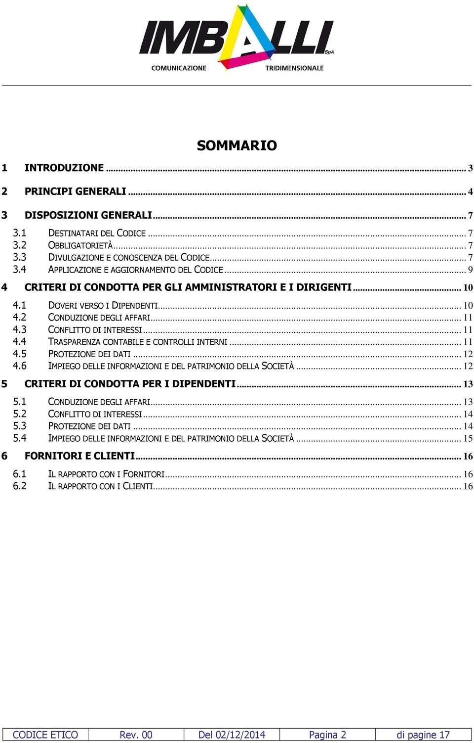 .. 11 4.5 PROTEZIONE DEI DATI... 12 4.6 IMPIEGO DELLE INFORMAZIONI E DEL PATRIMONIO DELLA SOCIETÀ... 12 5 CRITERI DI CONDOTTA PER I DIPENDENTI... 13 5.1 CONDUZIONE DEGLI AFFARI... 13 5.2 CONFLITTO DI INTERESSI.