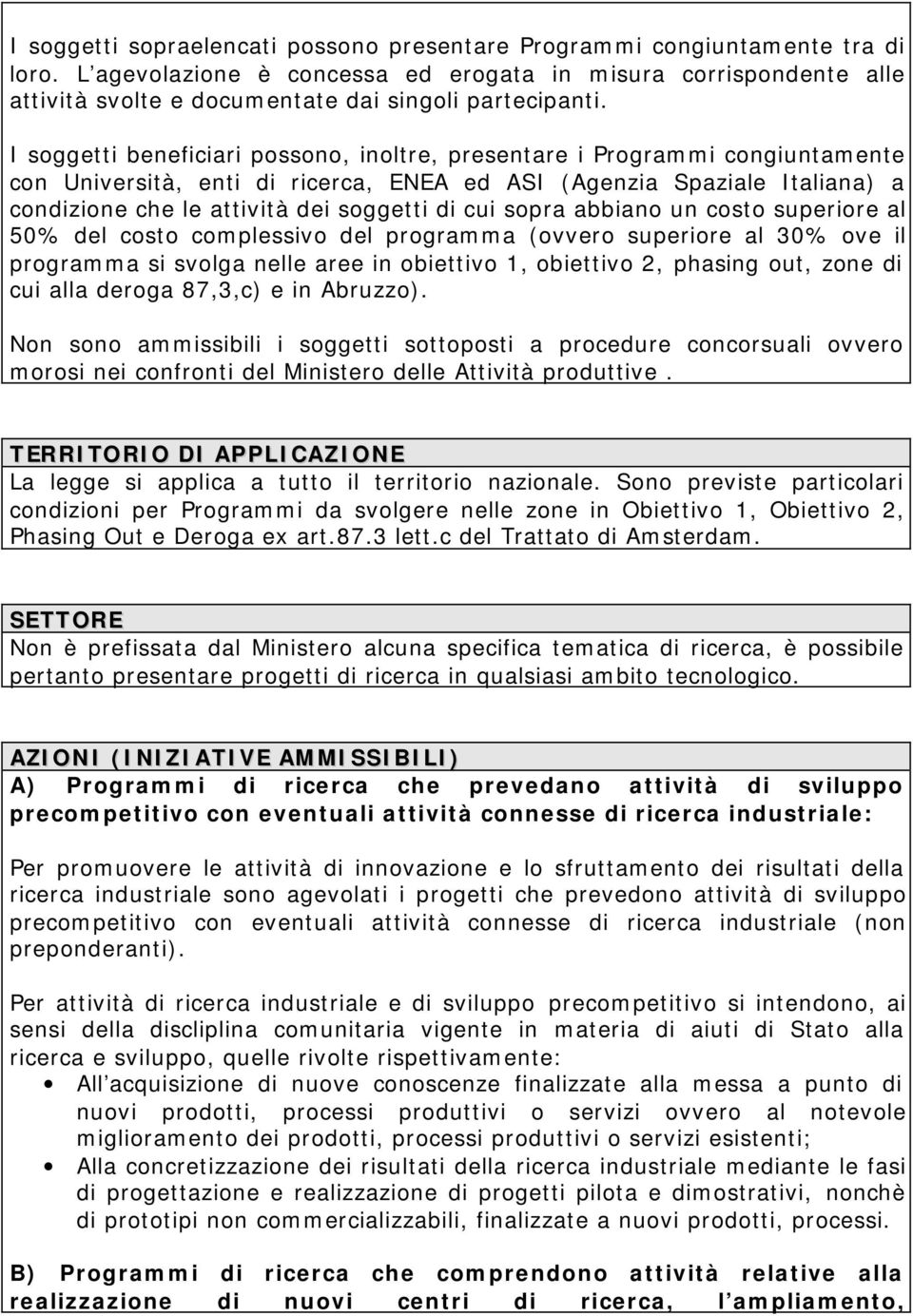 I soggetti beneficiari possono, inoltre, presentare i Programmi congiuntamente con Università, enti di ricerca, ENEA ed ASI (Agenzia Spaziale Italiana) a condizione che le attività dei soggetti di