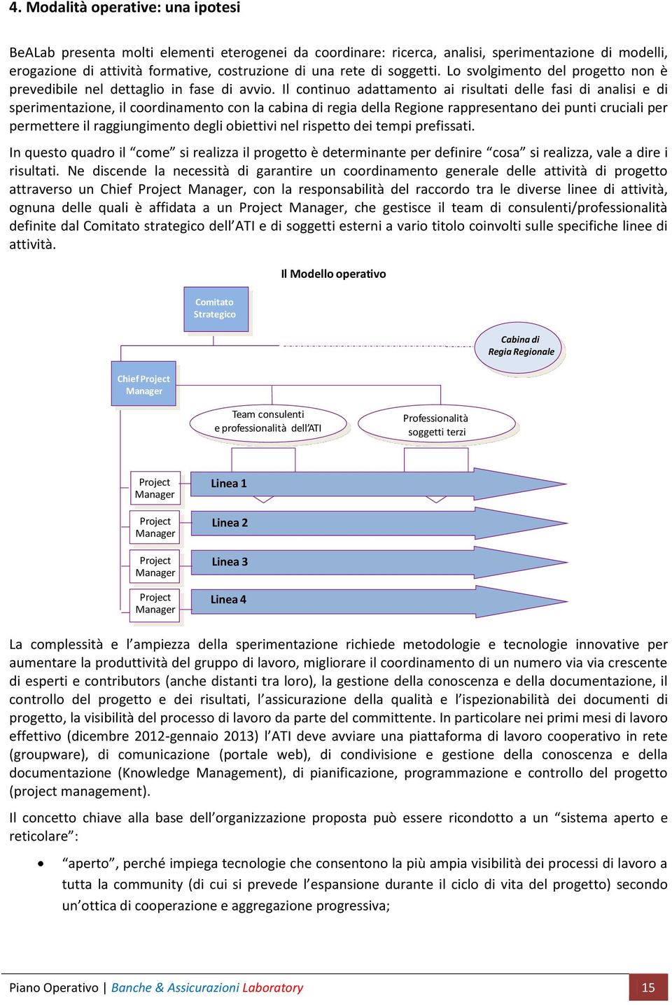 Il cntinu adattament ai risultati delle fasi di analisi e di sperimentazine, il crdinament cn la cabina di regia della Regine rappresentan dei punti cruciali per permettere il raggiungiment degli