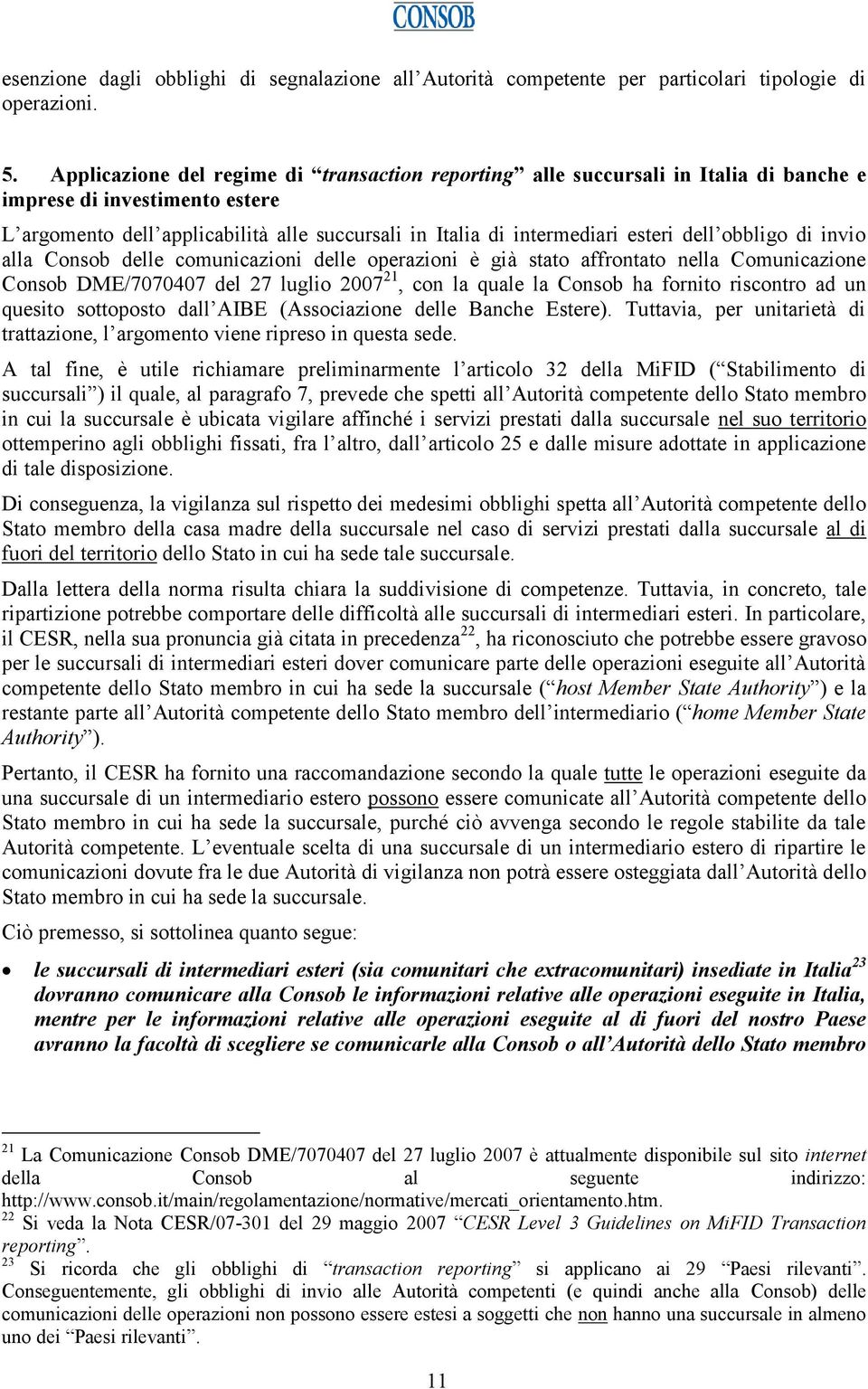 dell obbligo di invio alla Consob delle comunicazioni delle operazioni è già stato affrontato nella Comunicazione Consob DME/7070407 del 27 luglio 2007 21, con la quale la Consob ha fornito riscontro