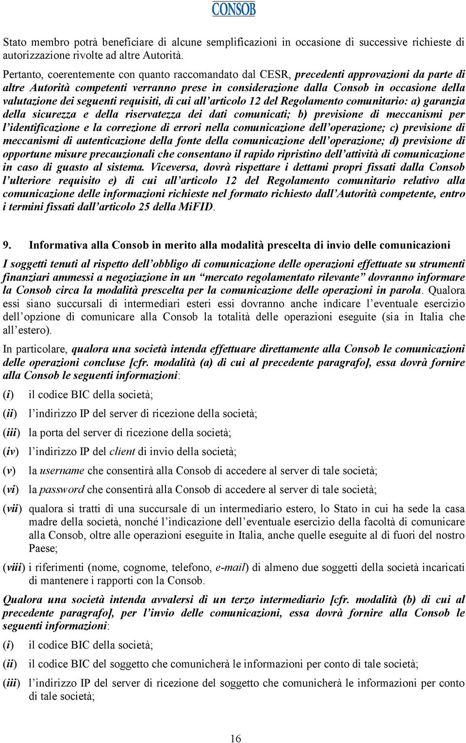 dei seguenti requisiti, di cui all articolo 12 del Regolamento comunitario: a) garanzia della sicurezza e della riservatezza dei dati comunicati; b) previsione di meccanismi per l identificazione e