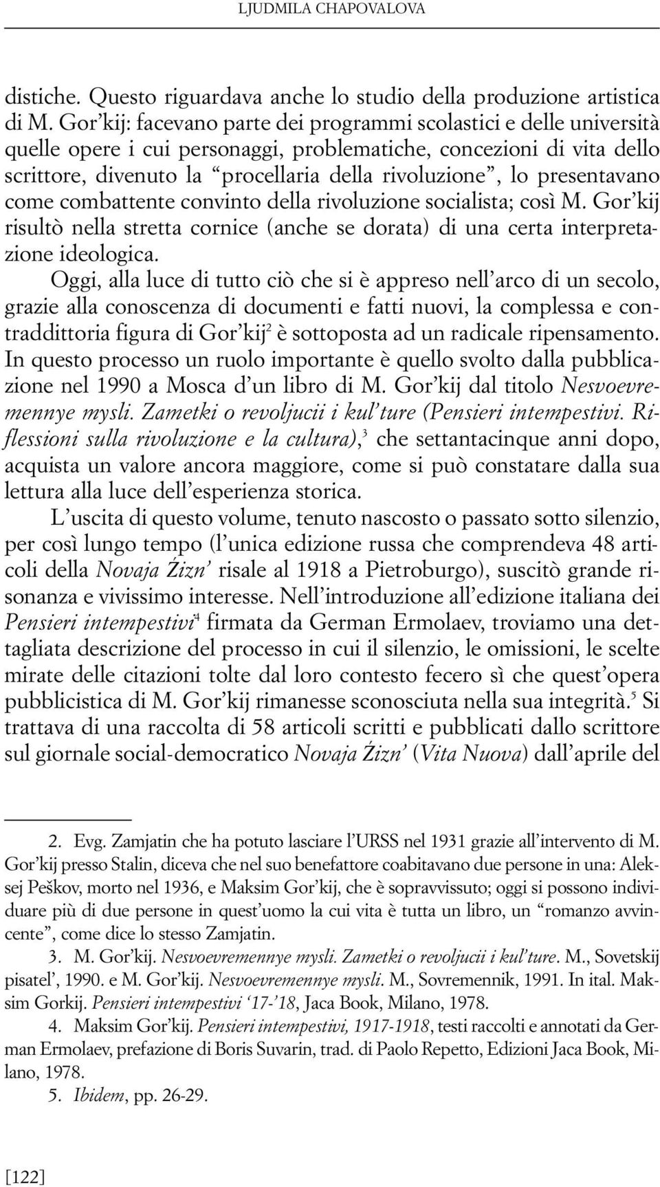 presentavano come combattente convinto della rivoluzione socialista; così M. Gor kij risultò nella stretta cornice (anche se dorata) di una certa interpretazione ideologica.