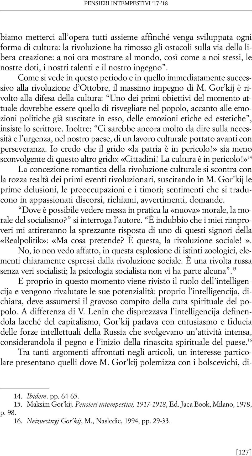 Gor kij è rivolto alla difesa della cultura: Uno dei primi obiettivi del momento attuale dovrebbe essere quello di risvegliare nel popolo, accanto alle emozioni politiche già suscitate in esso, delle