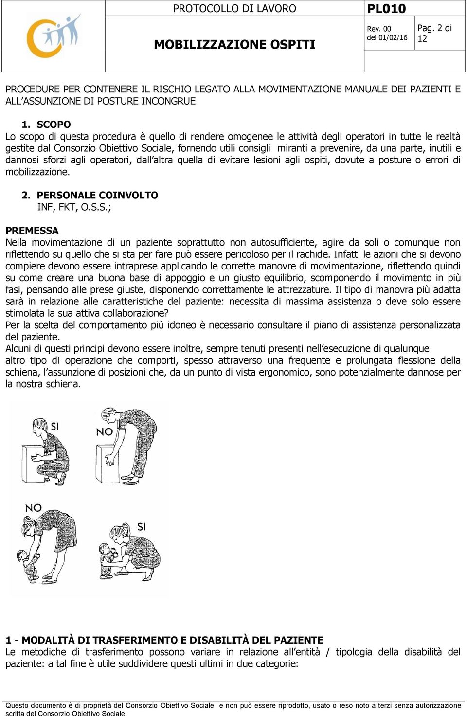 una parte, inutili e dannosi sforzi agli operatori, dall altra quella di evitare lesioni agli ospiti, dovute a posture o errori di mobilizzazione. 2. PERSO