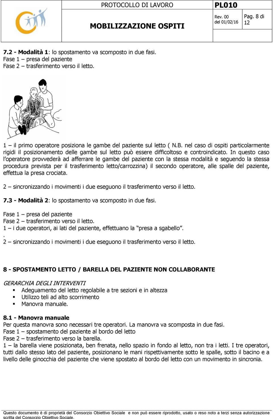 In questo caso l operatore provvederà ad afferrare le gambe del paziente con la stessa modalità e seguendo la stessa procedura prevista per il trasferimento letto/carrozzina) il secondo operatore,