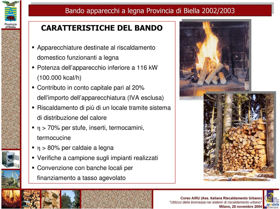 000 kcal/h) Contributo in conto capitale pari al 20% dell importo dell apparecchiatura (IVA esclusa) Riscaldamento di più di un locale tramite sistema di