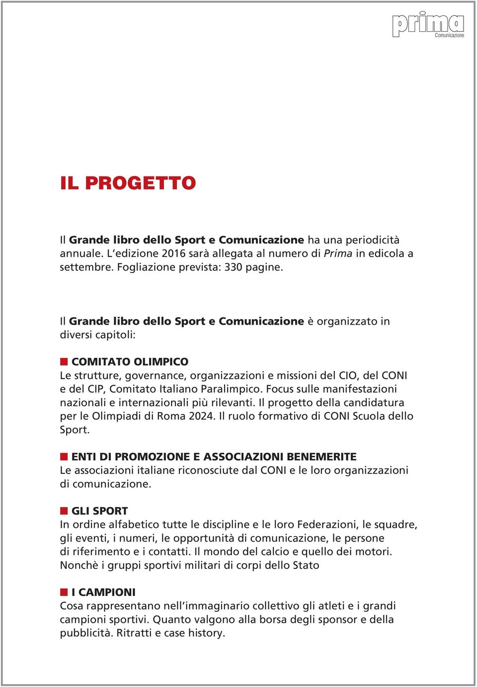 Il Grande libro dello Sport e Comunicazione è organizzato in diversi capitoli: COMITATO OLIMPICO Le strutture, governance, organizzazioni e missioni del CIO, del CONI e del CIP, Comitato Italiano