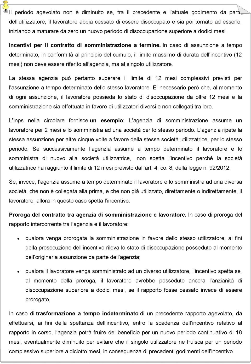 In caso di assunzione a tempo determinato, in conformità al principio del cumulo, il limite massimo di durata dell incentivo (12 mesi) non deve essere riferito all agenzia, ma al singolo utilizzatore.