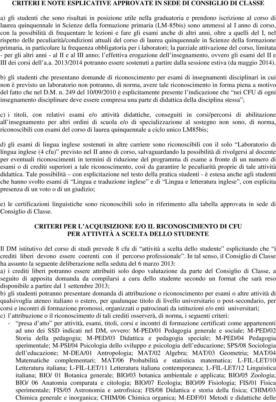 dl corso di laura quinqunnal in Scinz dlla formazion primaria, in particolar la frqunza obbligatoria pr i laboratori; la parzial attivazion dl corso, limitata - pr gli altri anni - al II al III anno;