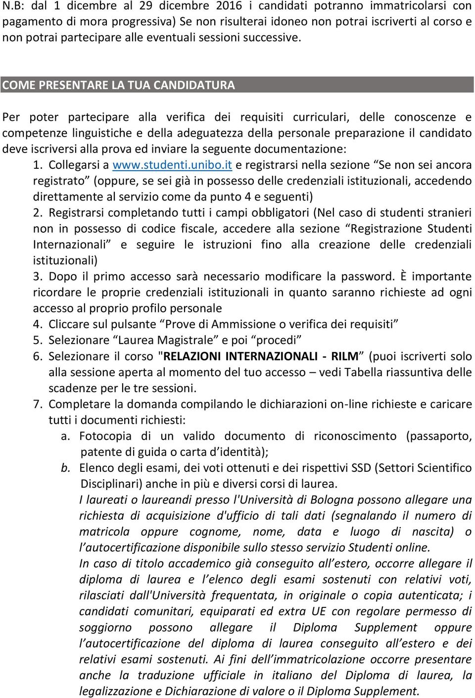 COME PRESENTARE LA TUA CANDIDATURA Per poter partecipare alla verifica dei requisiti curriculari, delle conoscenze e competenze linguistiche e della adeguatezza della personale preparazione il