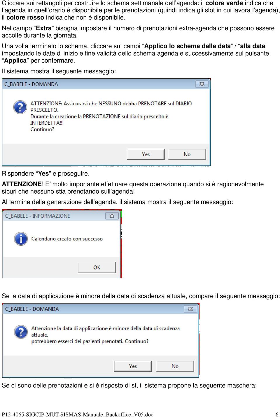 Una volta terminato lo schema, cliccare sui campi Applico lo schema dalla data / alla data impostando le date di inizio e fine validità dello schema agenda e successivamente sul pulsante Applica per