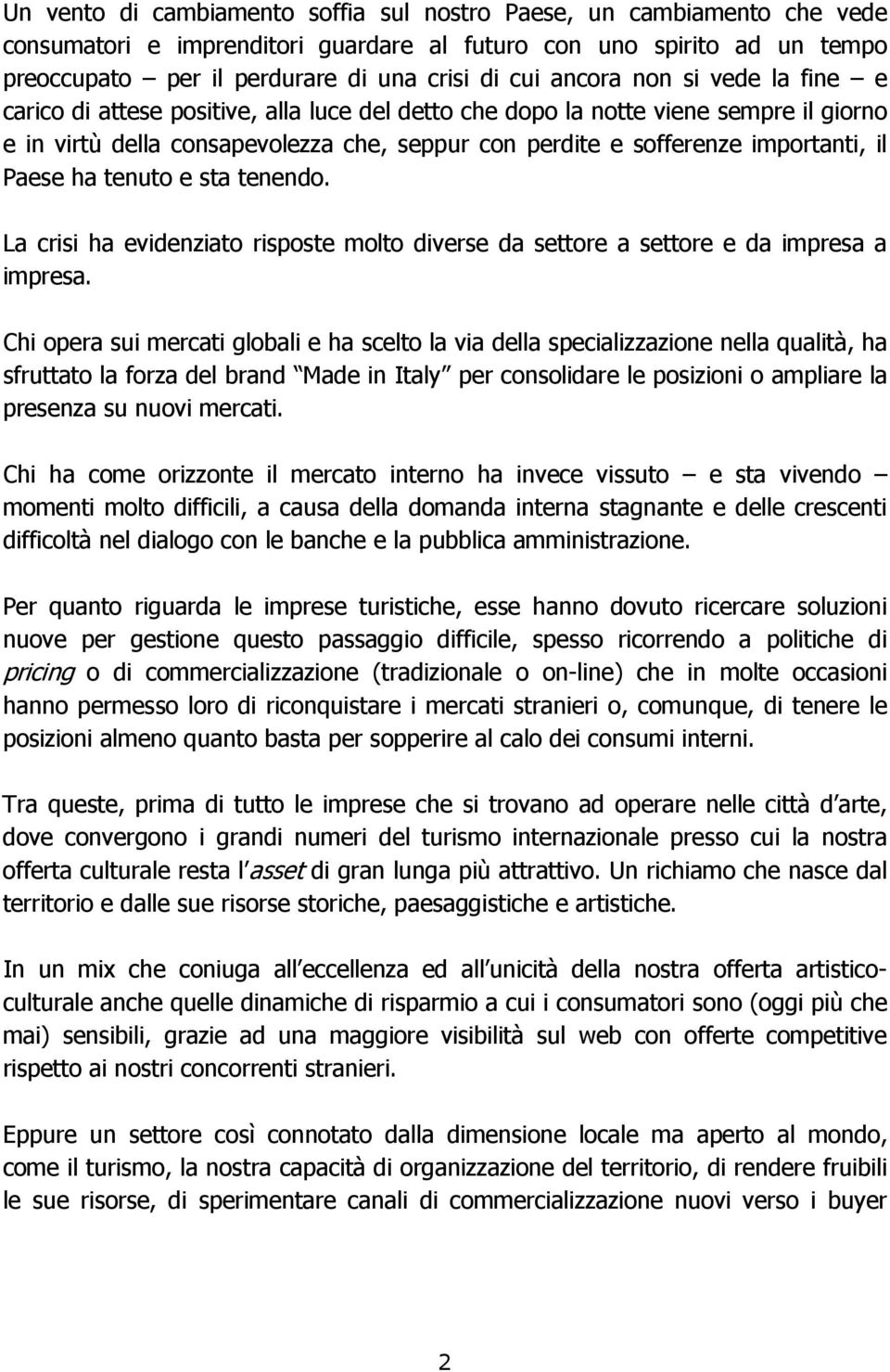 il Paese ha tenuto e sta tenendo. La crisi ha evidenziato risposte molto diverse da settore a settore e da impresa a impresa.