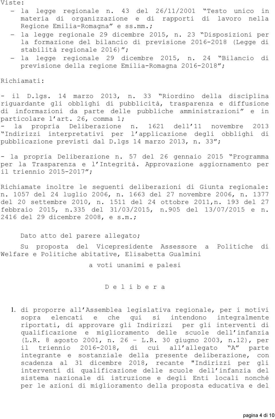 24 Bilancio di previsione della regione Emilia-Romagna 2016-2018 ; Richiamati: - il D.lgs. 14 marzo 2013, n.
