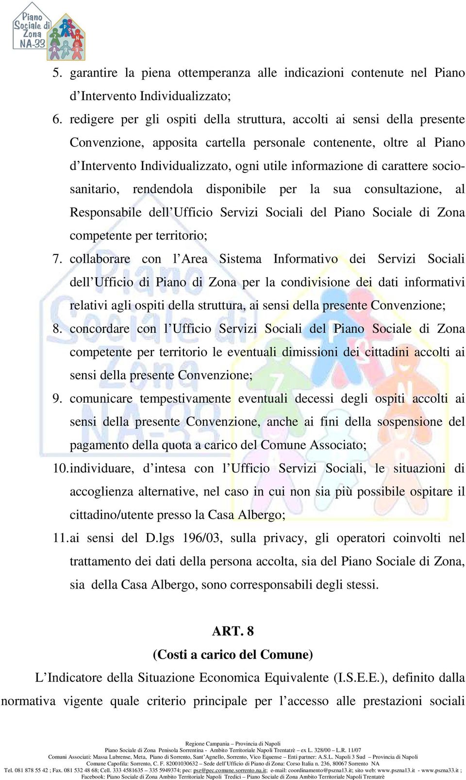 carattere sociosanitario, rendendola disponibile per la sua consultazione, al Responsabile dell Ufficio Servizi Sociali del Piano Sociale di Zona competente per territorio; 7.