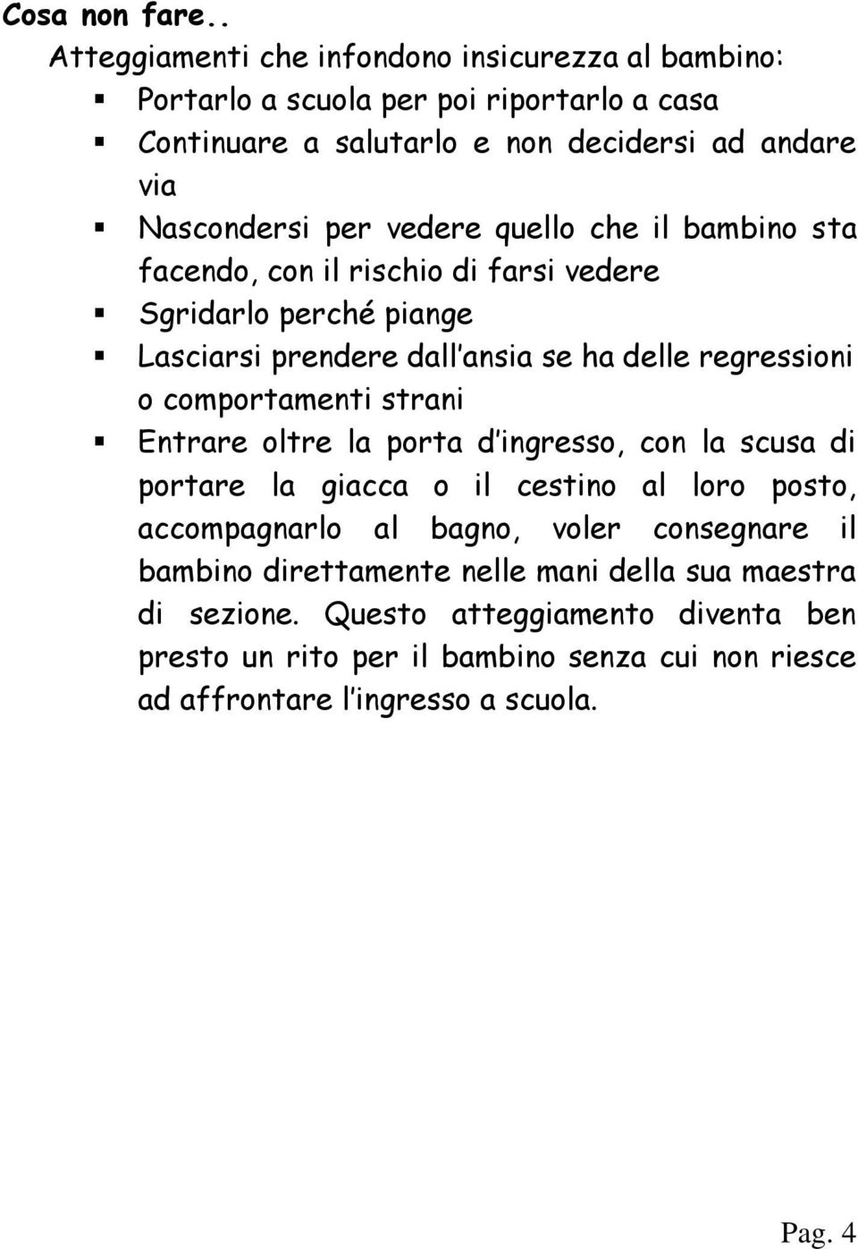 vedere quello che il bambino sta facendo, con il rischio di farsi vedere Sgridarlo perché piange Lasciarsi prendere dall ansia se ha delle regressioni o comportamenti