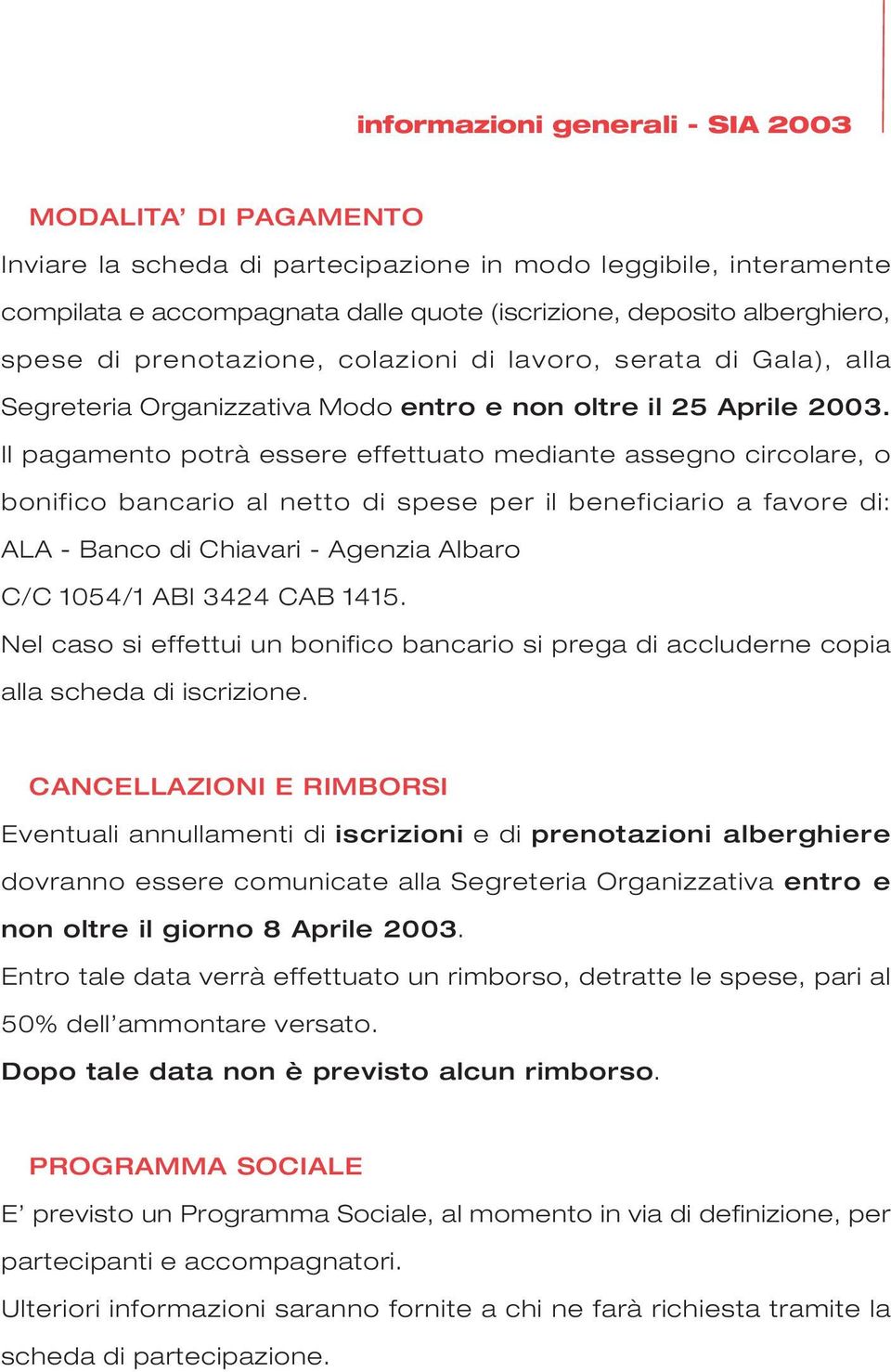 Il pagamento potrà essere effettuato mediante assegno circolare, o bonifico bancario al netto di spese per il beneficiario a favore di: ALA - Banco di Chiavari - Agenzia Albaro C/C 1054/1 ABI 3424