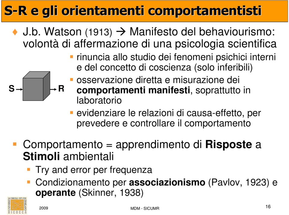 del concetto di coscienza (solo inferibili) R osservazione diretta e misurazione dei comportamenti manifesti, soprattutto in laboratorio evidenziare le