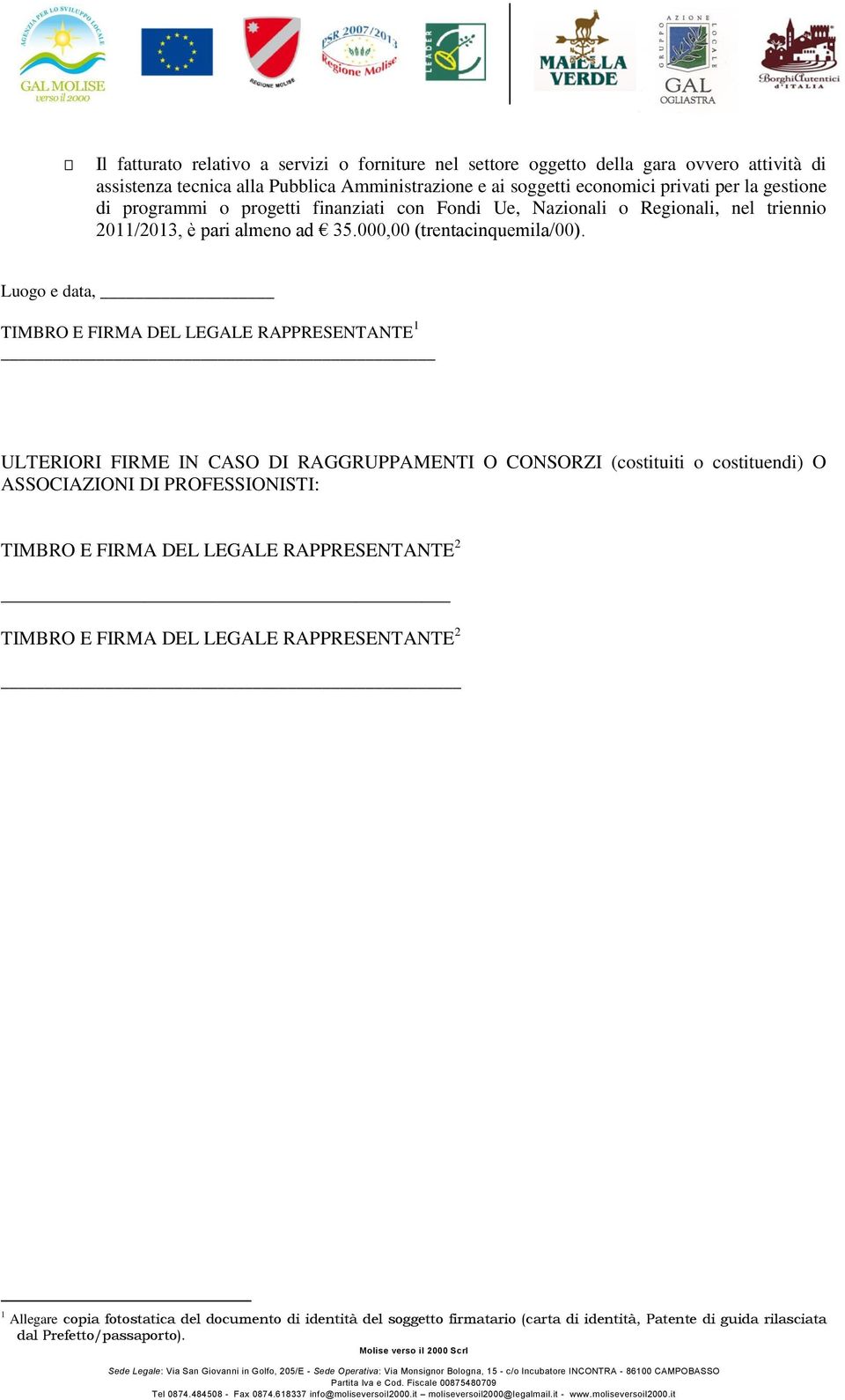 Luogo e data, TIMBRO E FIRMA DEL LEGALE RAPPRESENTANTE 1 ULTERIORI FIRME IN CASO DI RAGGRUPPAMENTI O CONSORZI (costituiti o costituendi) O ASSOCIAZIONI DI PROFESSIONISTI: TIMBRO E FIRMA