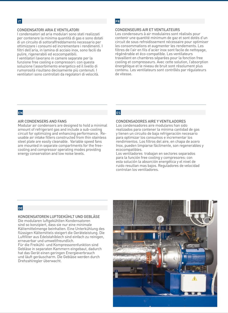 I ventilatori lavorano in camere separate per la funzione free cooling e compressori: con questa soluzione l assorbimento energetico ed il livello di rumorosità risultano decisamente più contenuti.