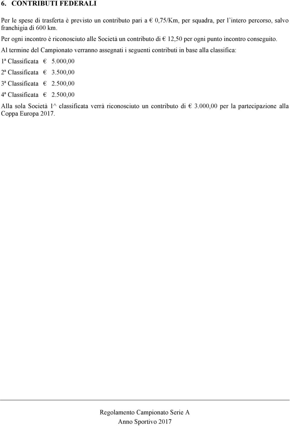 Al termine del Campionato verranno assegnati i seguenti contributi in base alla classifica: 1ª Classificata 5.000,00 2ª Classificata 3.