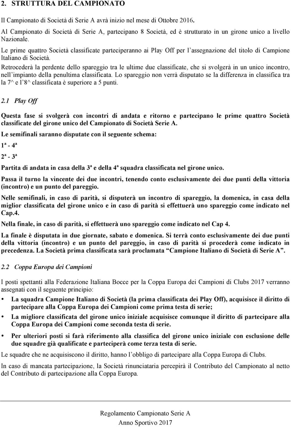 Le prime quattro Società classificate parteciperanno ai Play Off per l assegnazione del titolo di Campione Italiano di Società.