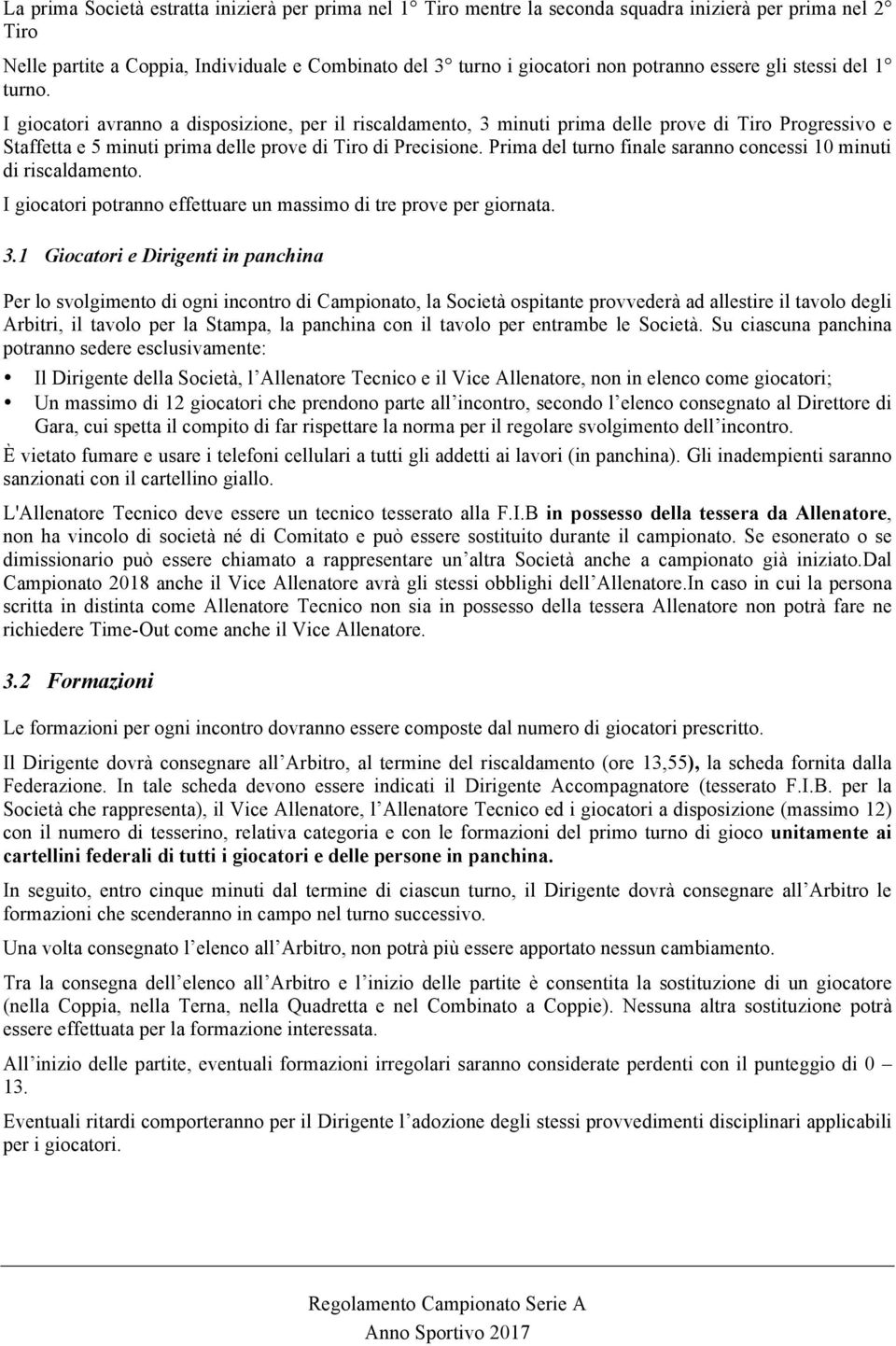 Prima del turno finale saranno concessi 10 minuti di riscaldamento. I giocatori potranno effettuare un massimo di tre prove per giornata. 3.