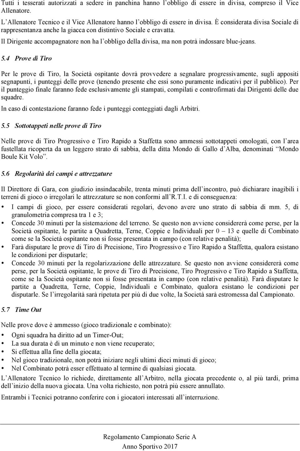 4 Prove di Tiro Per le prove di Tiro, la Società ospitante dovrà provvedere a segnalare progressivamente, sugli appositi segnapunti, i punteggi delle prove (tenendo presente che essi sono puramente