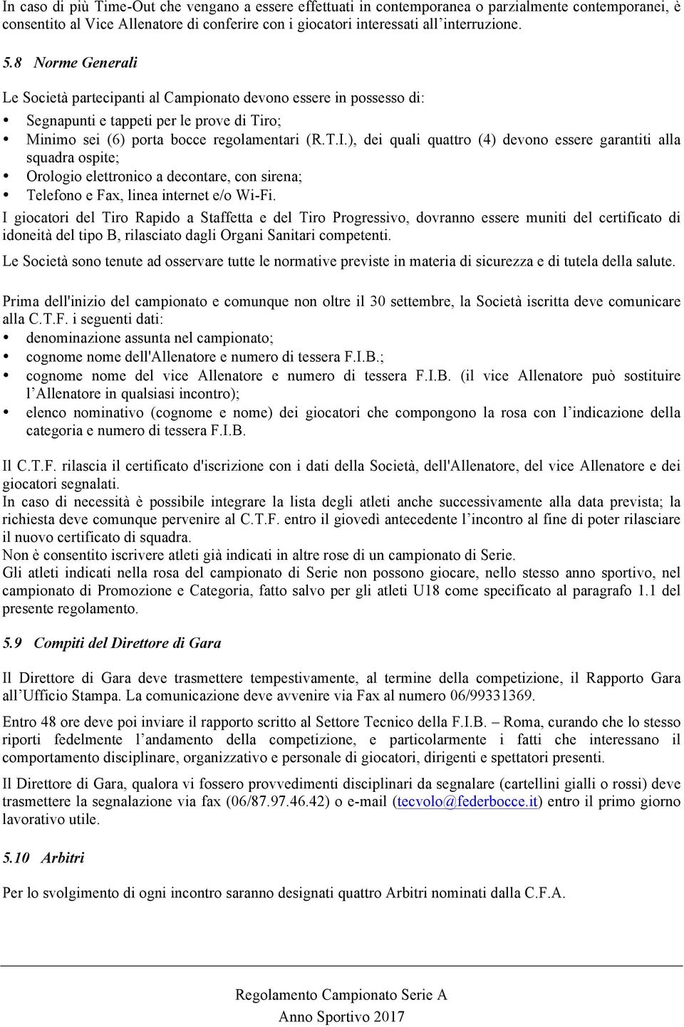 ), dei quali quattro (4) devono essere garantiti alla squadra ospite; Orologio elettronico a decontare, con sirena; Telefono e Fax, linea internet e/o Wi-Fi.