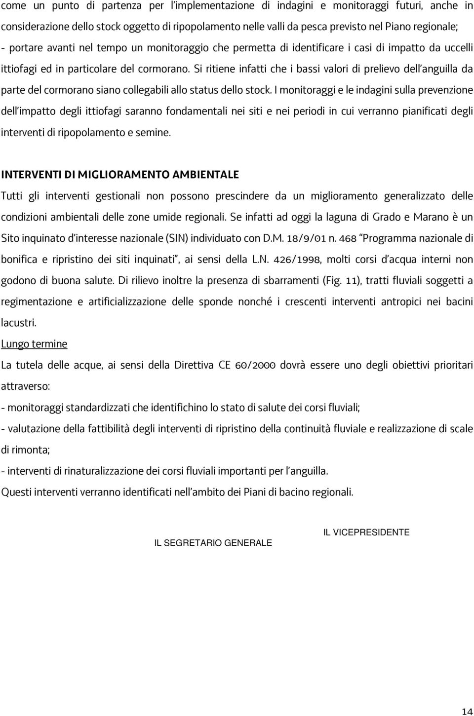 Si ritiene infatti che i bassi valori di prelievo dell anguilla da parte del cormorano siano collegabili allo status dello stock.