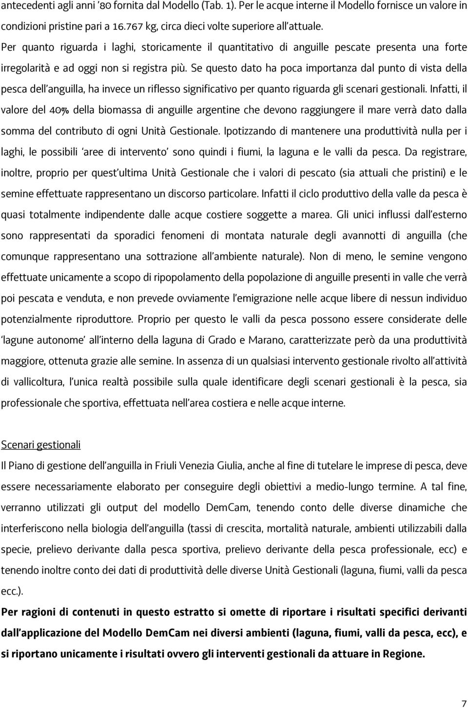 Se questo dato ha poca importanza dal punto di vista della pesca dell anguilla, ha invece un riflesso significativo per quanto riguarda gli scenari gestionali.