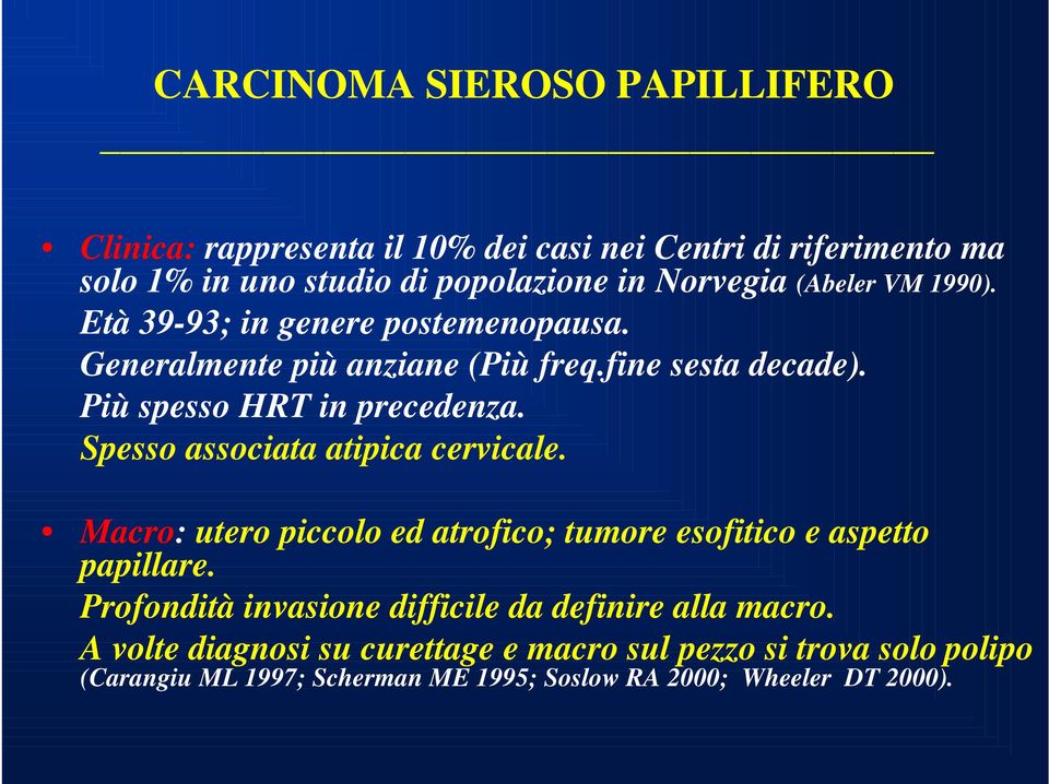 Spesso associata atipica cervicale. Macro: utero piccolo ed atrofico; tumore esofitico e aspetto papillare.