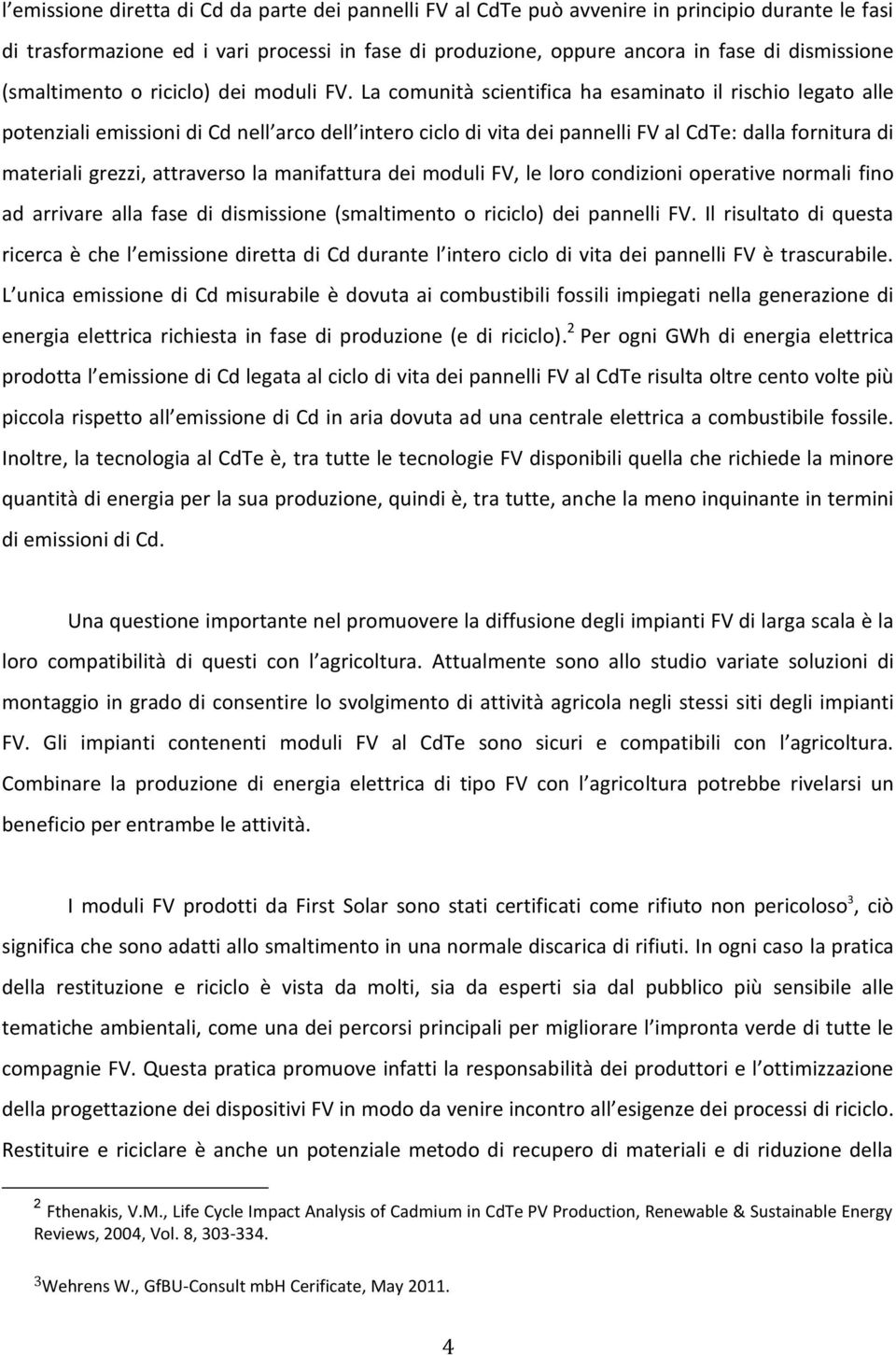 La comunità scientifica ha esaminato il rischio legato alle potenziali emissioni di Cd nell arco dell intero ciclo di vita dei pannelli FV al CdTe: dalla fornitura di materiali grezzi, attraverso la