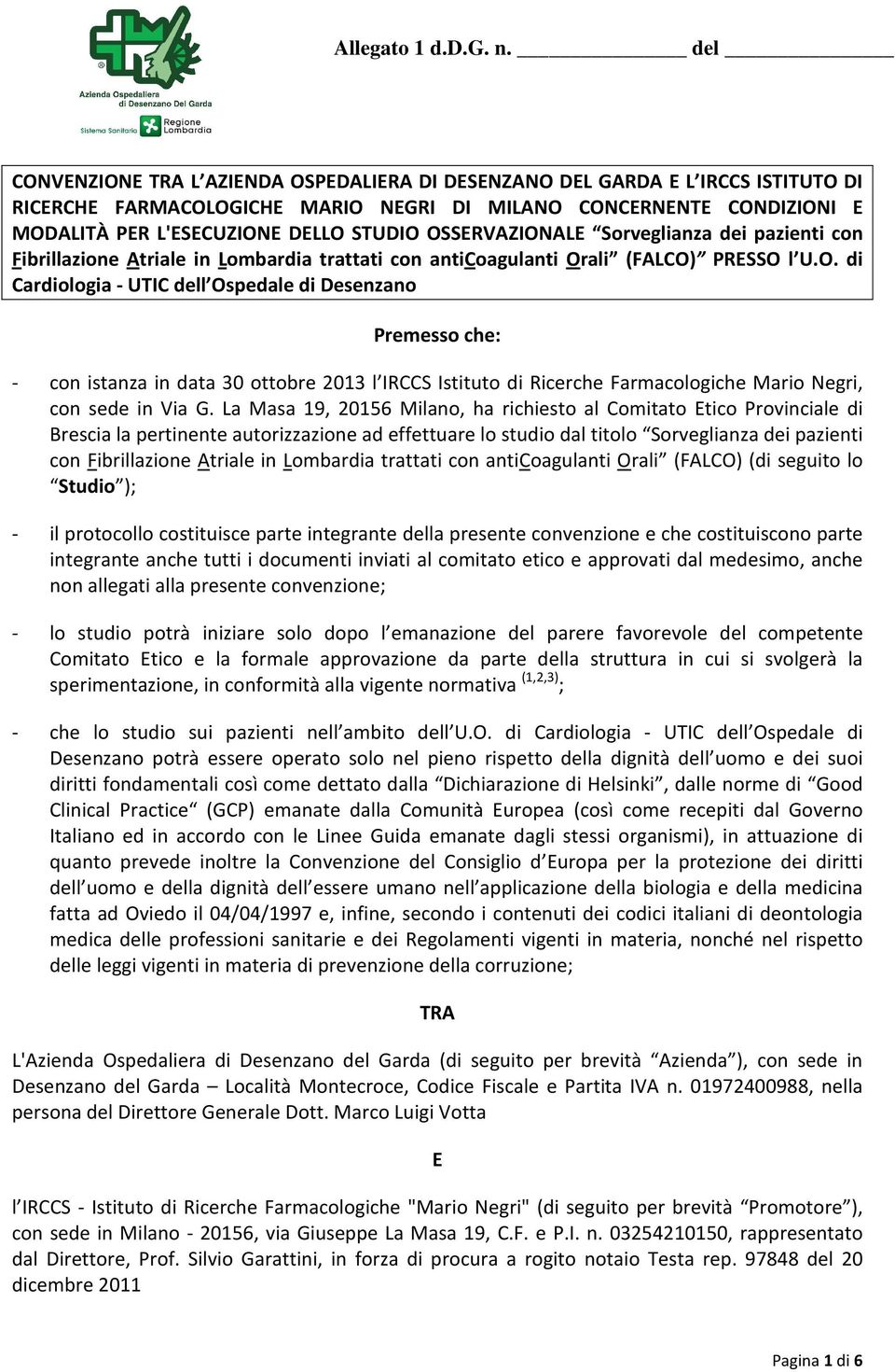 OSSERVAZIONALE Sorveglianza dei pazienti con Fibrillazione Atriale in Lombardia trattati con anticoagulanti Orali (FALCO) PRESSO l U.O. di Cardiologia - UTIC dell Ospedale di Desenzano Premesso che: - con istanza in data 30 ottobre 2013 l IRCCS Istituto di Ricerche Farmacologiche Mario Negri, con sede in Via G.