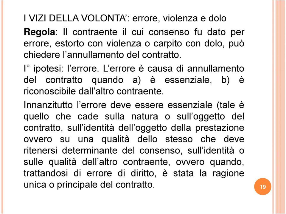 Innanzitutto l errore deve essere essenziale (tale è quello che cade sulla natura o sull oggetto del contratto, sull identità dell oggetto della prestazione ovvero su una qualità