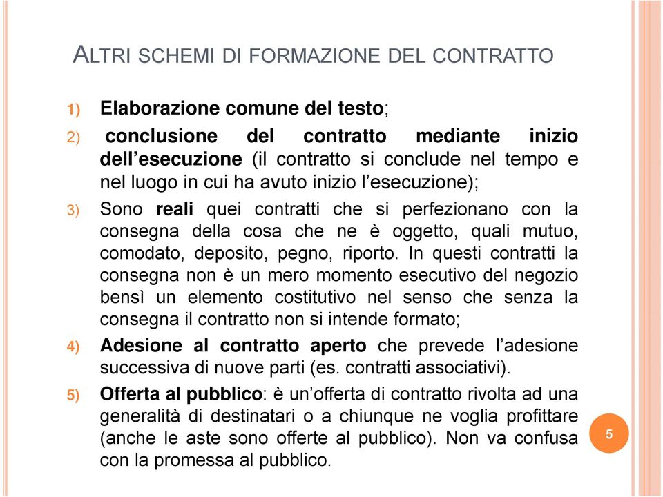 In questi contratti la consegna non è un mero momento esecutivo del negozio bensì un elemento costitutivo nel senso che senza la consegna il contratto non si intende formato; 4) Adesione al contratto